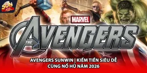 Avengers Sunwin kiếm tiền siêu dễ cùng nổ hũ năm 2026