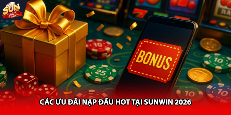 Các ưu đãi nạp đầu hot tại Sunwin 2026