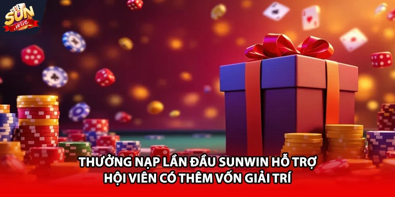 Thưởng nạp lần đầu Sunwin hỗ trợ hội viên có thêm vốn giải trí